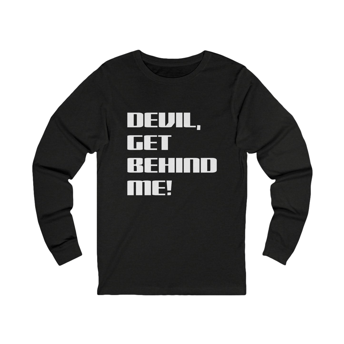 DEVIL, GET BEHIND ME - Available in Black and Black Heather (Long sleeve tee)
