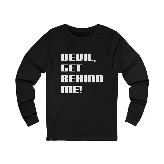 DEVIL, GET BEHIND ME - Available in Black and Black Heather (Long sleeve tee)